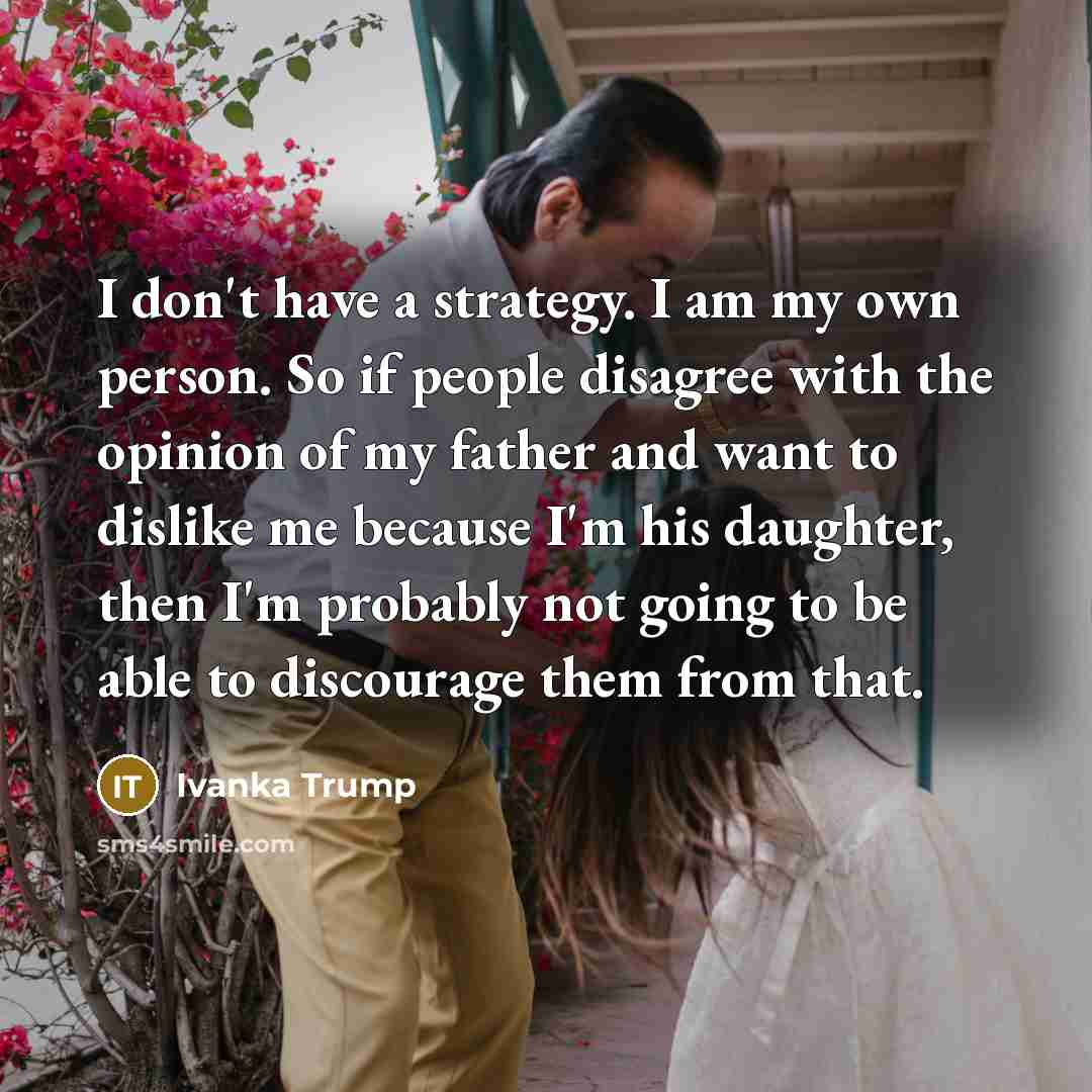 “I don't have a strategy. I am my own person.…” quote by Ivanka Trump