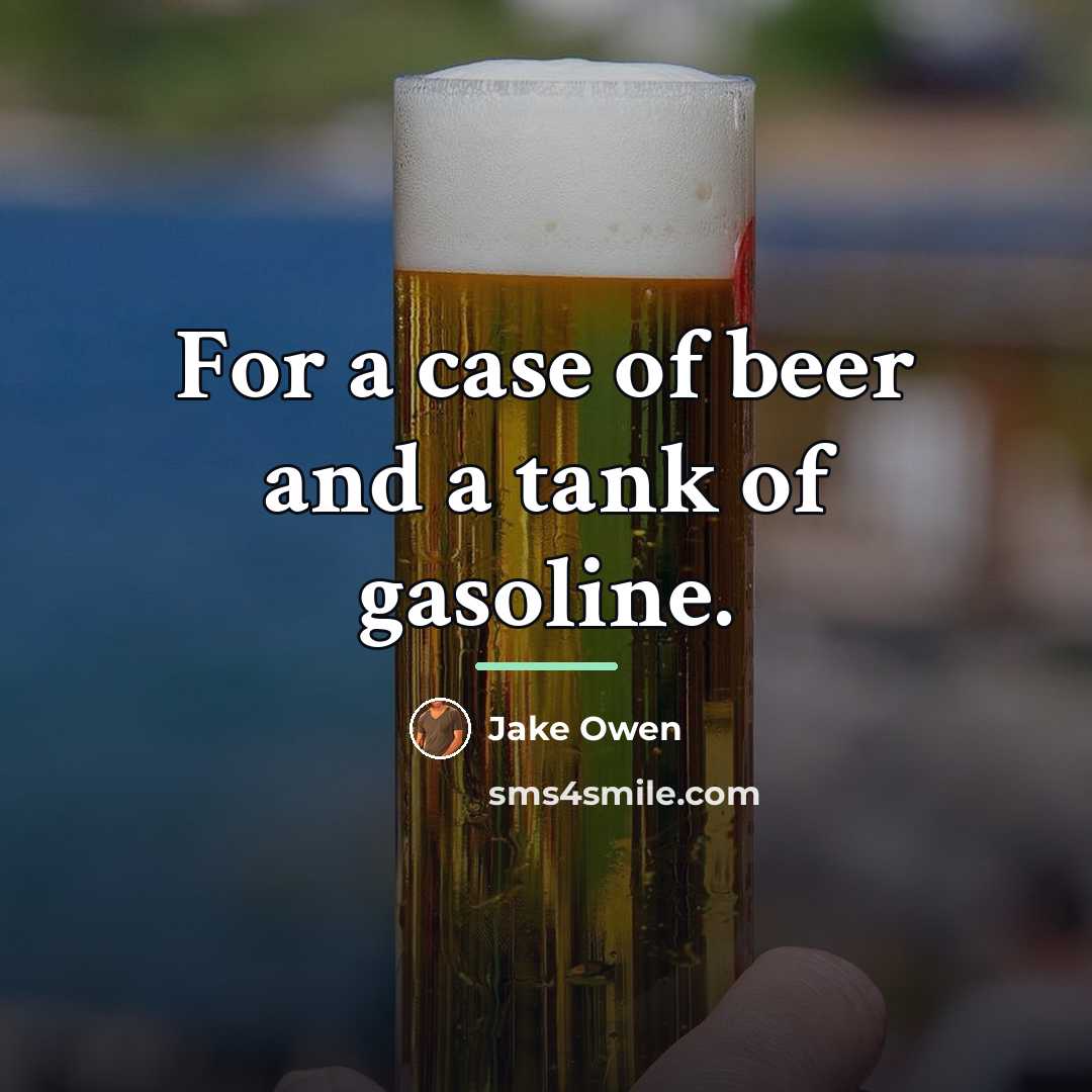 “For a case of beer and a tank of gasoline.…” quote by Jake Owen