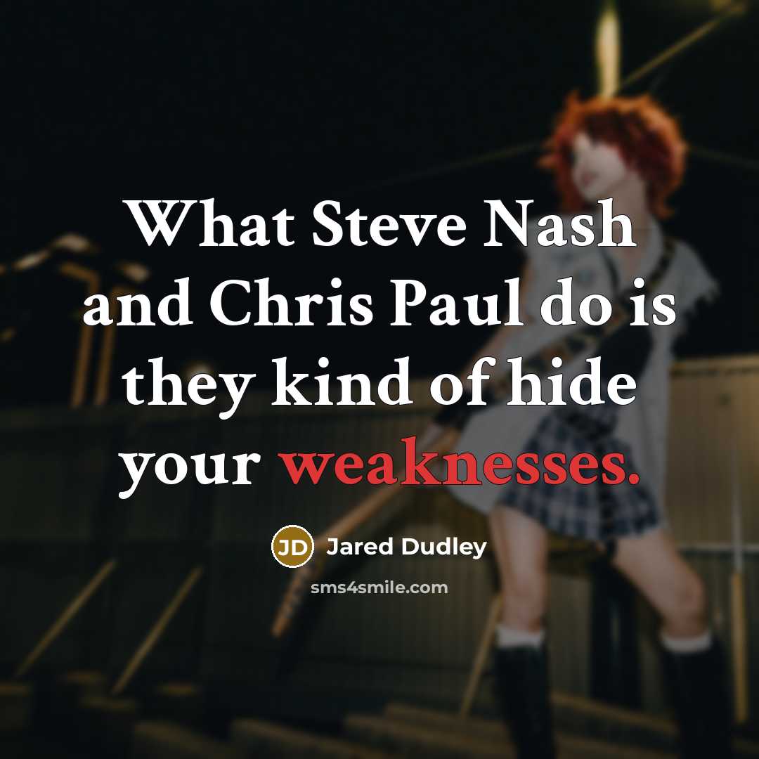“What Steve Nash and Chris Paul do is they kind of hide your weaknesses.” quote by Jared Dudley