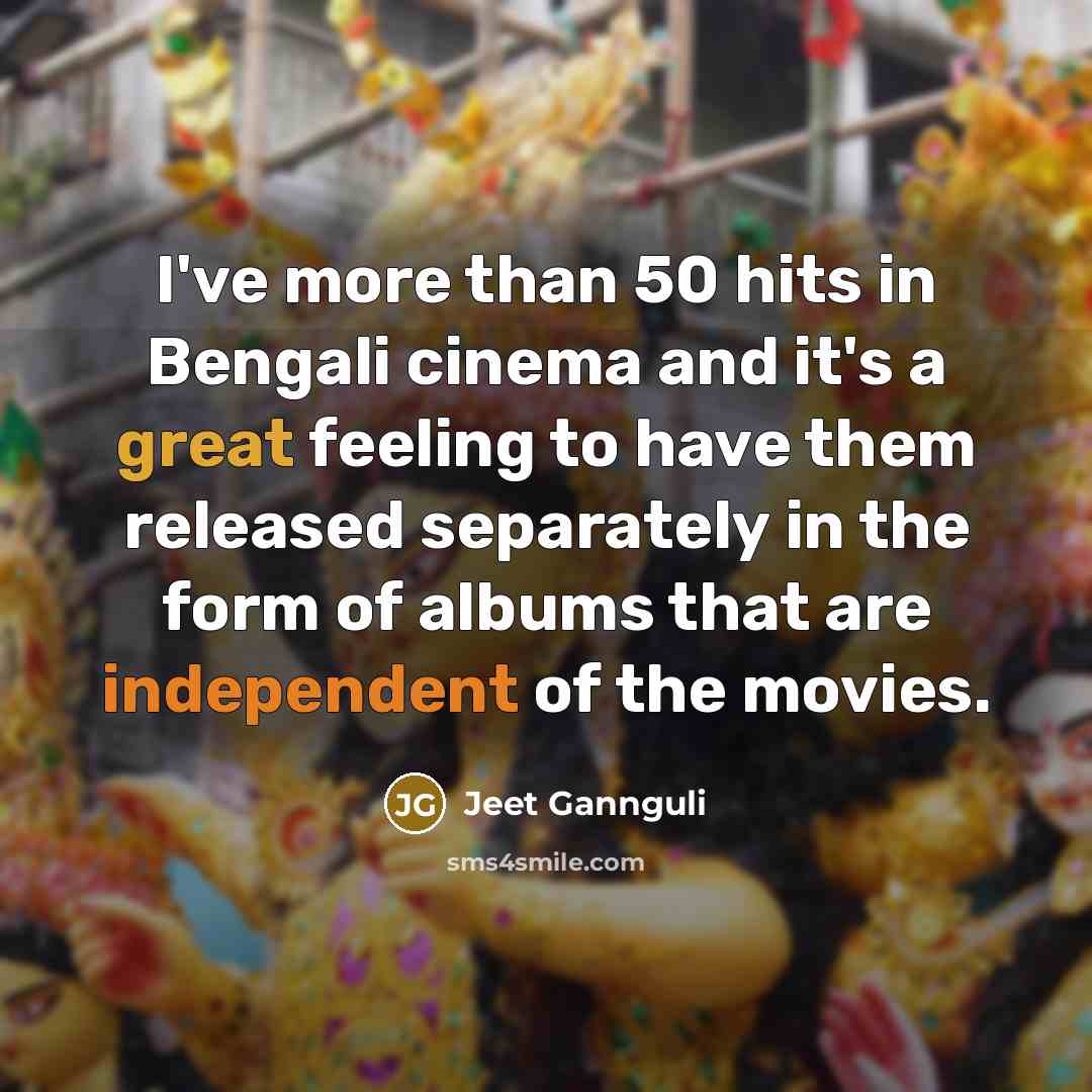“I've more than 50 hits in Bengali cinema and it's…” quote by Jeet Gannguli
