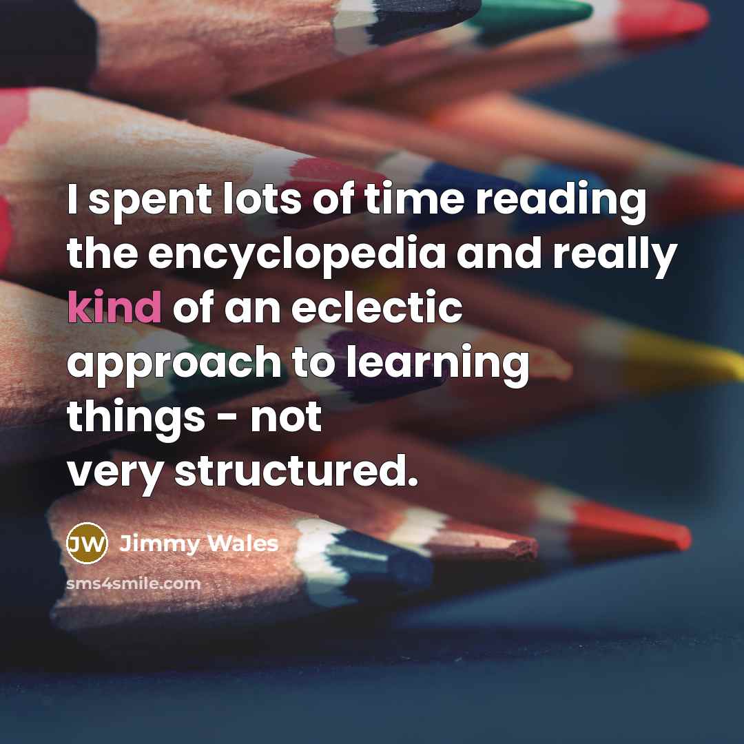 “I spent lots of time reading the encyclopedia and really…” quote by Jimmy Wales