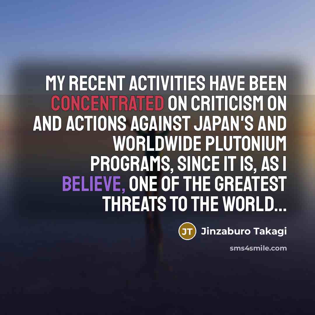 “My recent activities have been concentrated on criticism on and…” quote by Jinzaburo Takagi