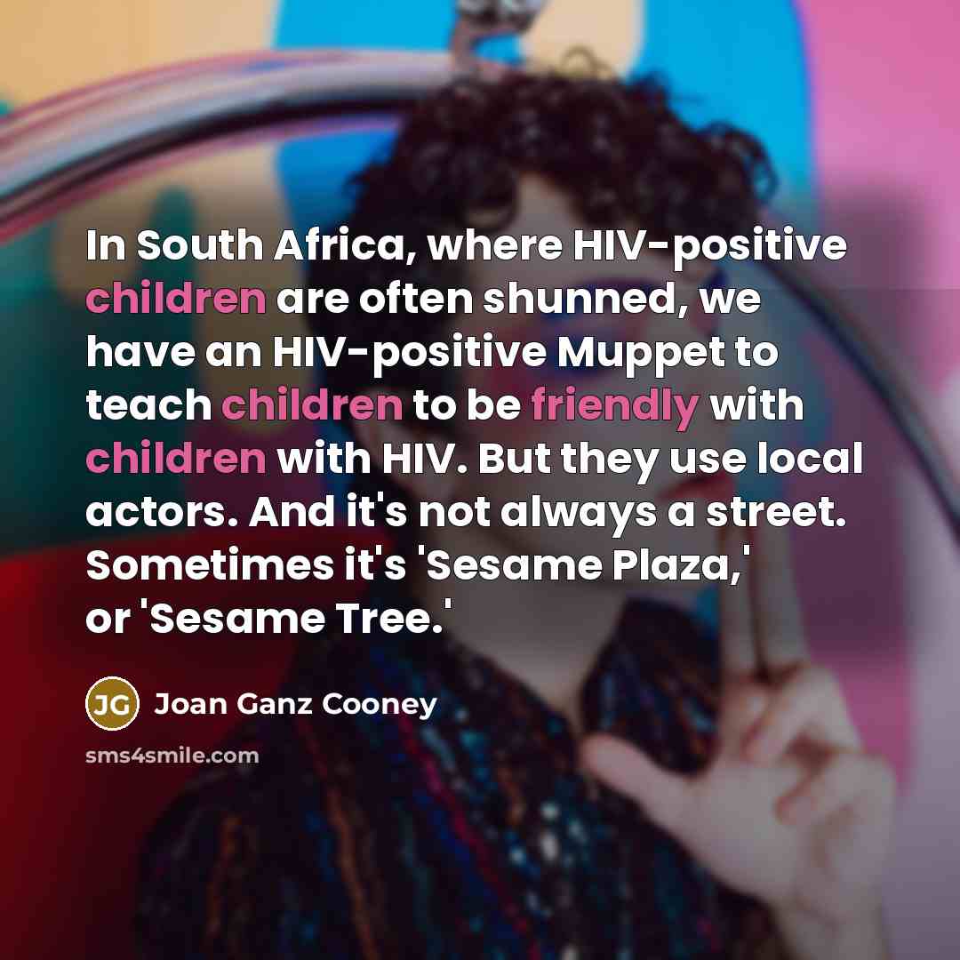 “In South Africa, where HIV-positive children are often shunned, we…” quote by Joan Ganz Cooney