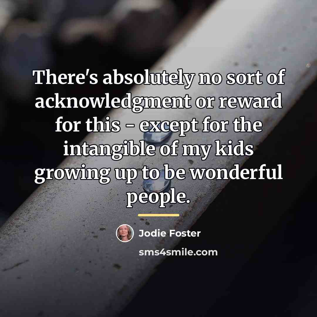 “There's absolutely no sort of acknowledgment or reward for this…” quote by Jodie Foster
