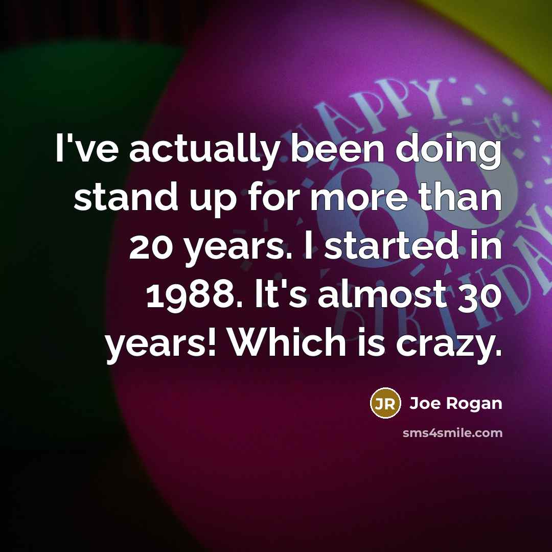 “I've actually been doing stand up for more than 20 years. I started in 1988. It's almost 30 years! Which is crazy.” quote by Joe Rogan