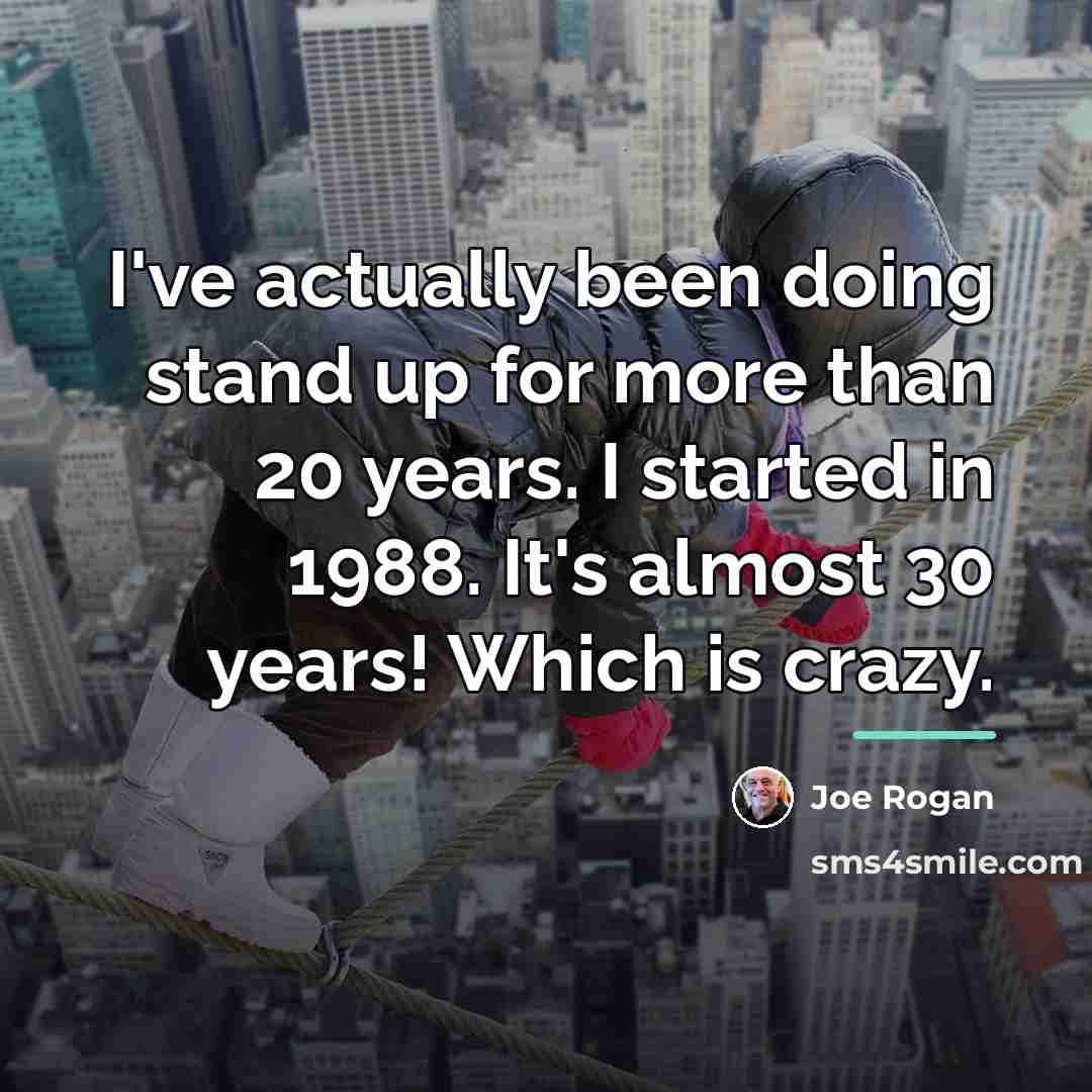 “I've actually been doing stand up for more than 20…” quote by Joe Rogan