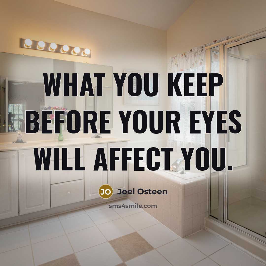 “What you keep before your eyes will affect you.…” quote by Joel Osteen