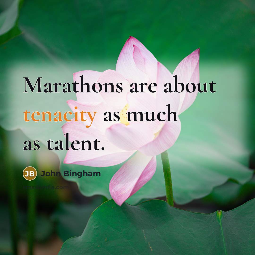 “Marathons are about tenacity as much as talent.…” quote by John Bingham