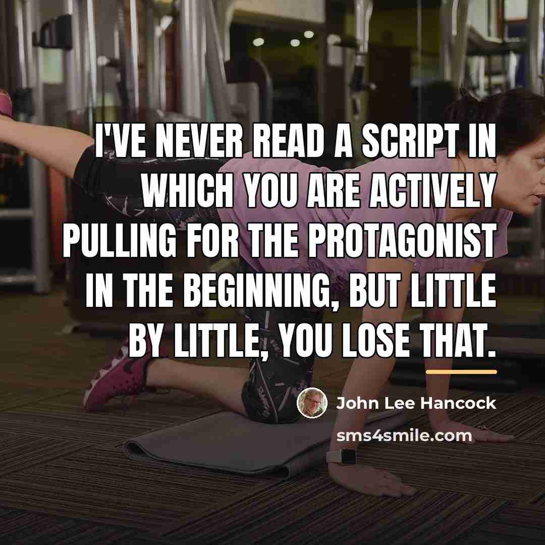 “I've never read a script in which you are actively…” quote by John Lee Hancock