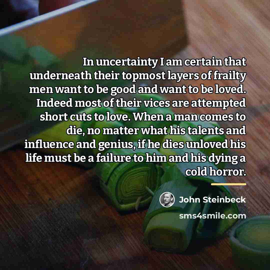 “In uncertainty I am certain that underneath their topmost layers…” quote by John Steinbeck