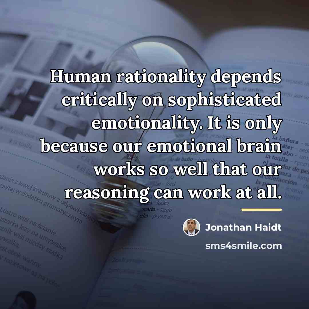 “Human rationality depends critically on sophisticated emotionality. It is only…” quote by Jonathan Haidt