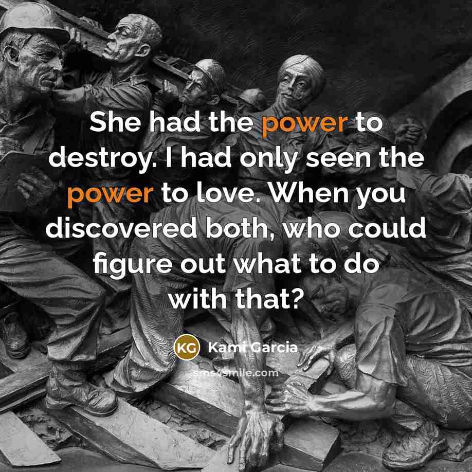 “She had the power to destroy. I had only seen…” quote by Kami Garcia