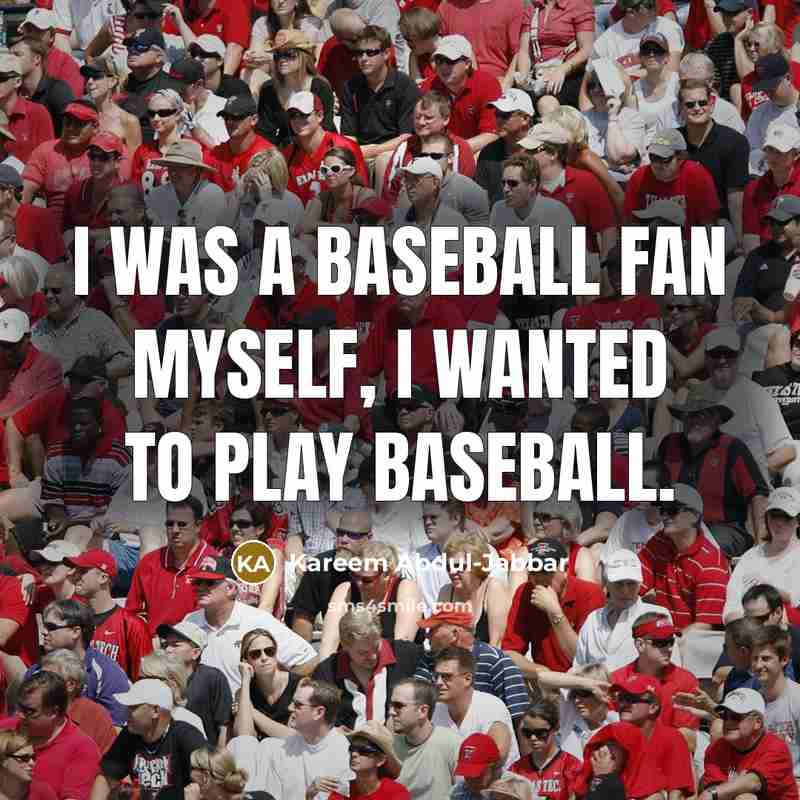 “I was a baseball fan myself, I wanted to play…” quote by Kareem Abdul-Jabbar