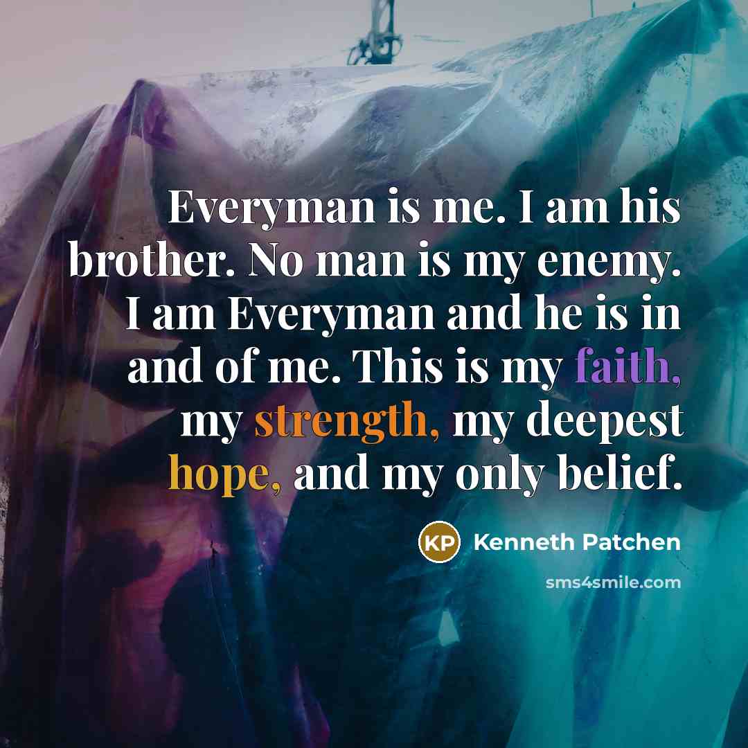 “Everyman is me. I am his brother. No man is…” quote by Kenneth Patchen