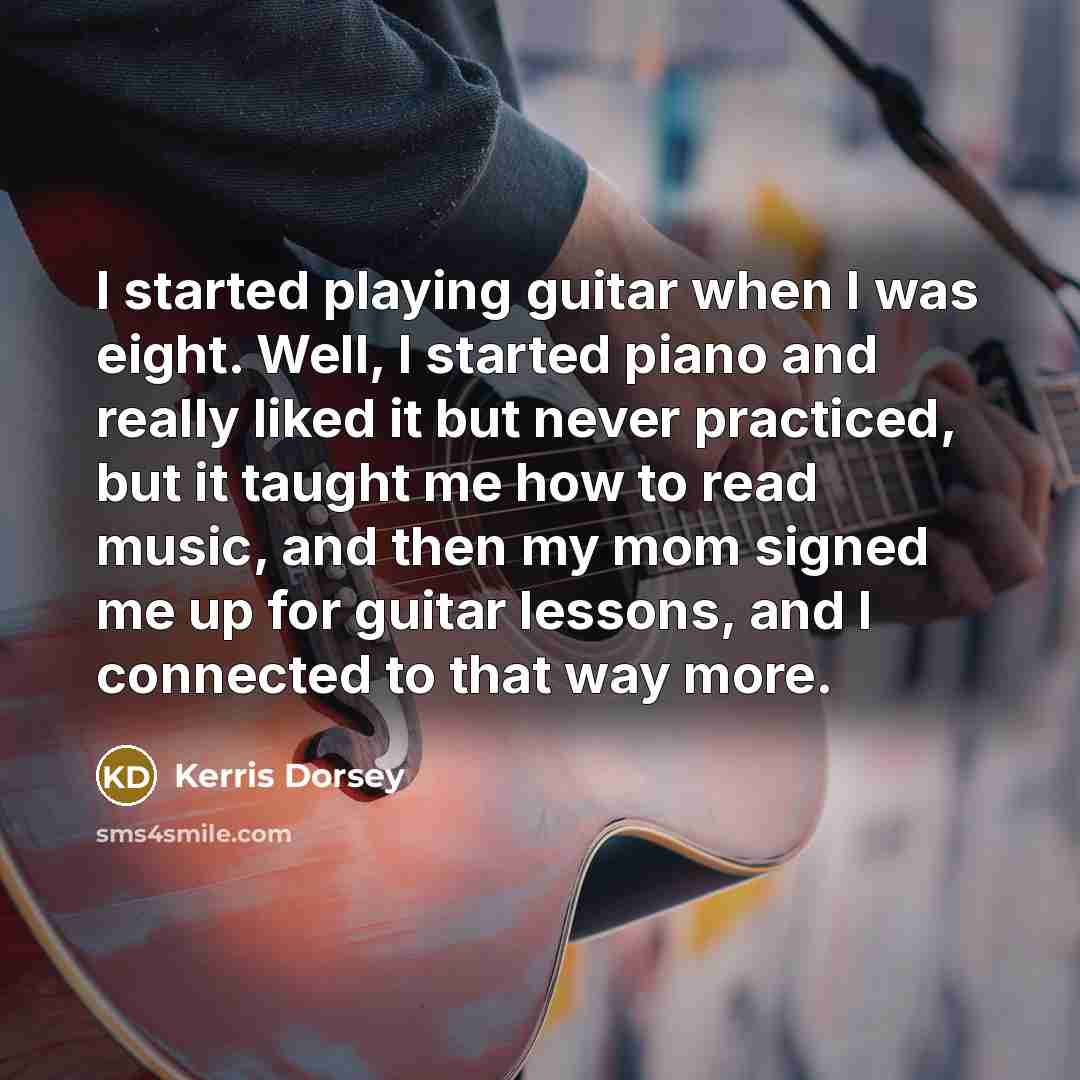 “I started playing guitar when I was eight. Well, I…” quote by Kerris Dorsey