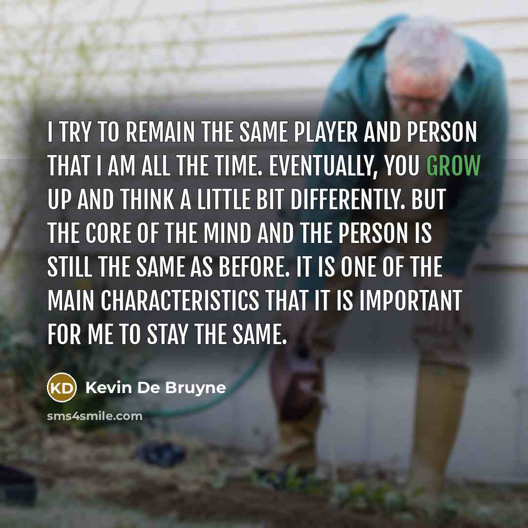 “I try to remain the same player and person that…” quote by Kevin De Bruyne
