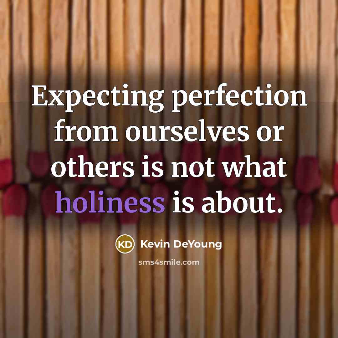 “Expecting perfection from ourselves or others is not what holiness…” quote by Kevin DeYoung