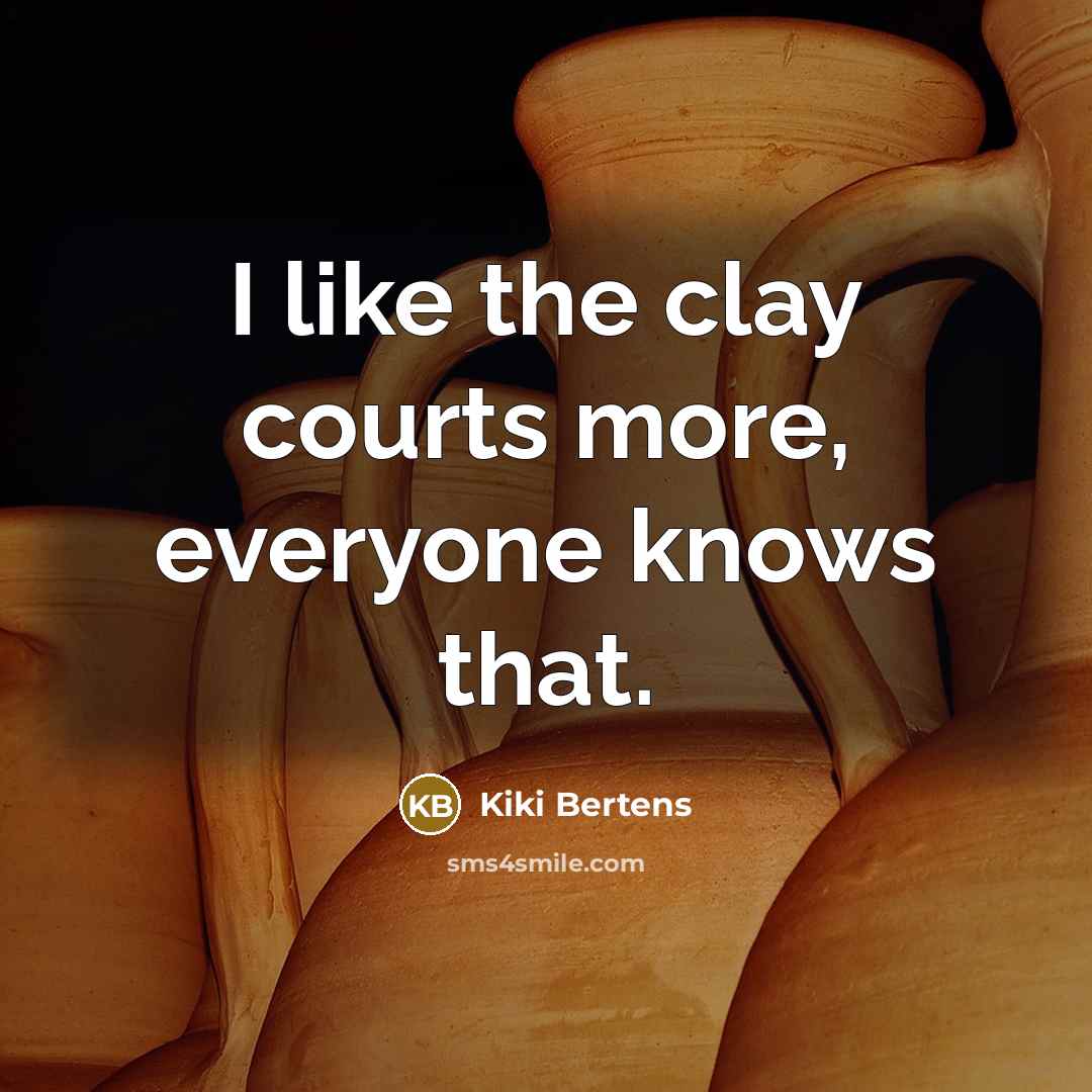 “I like the clay courts more, everyone knows that.…” quote by Kiki Bertens