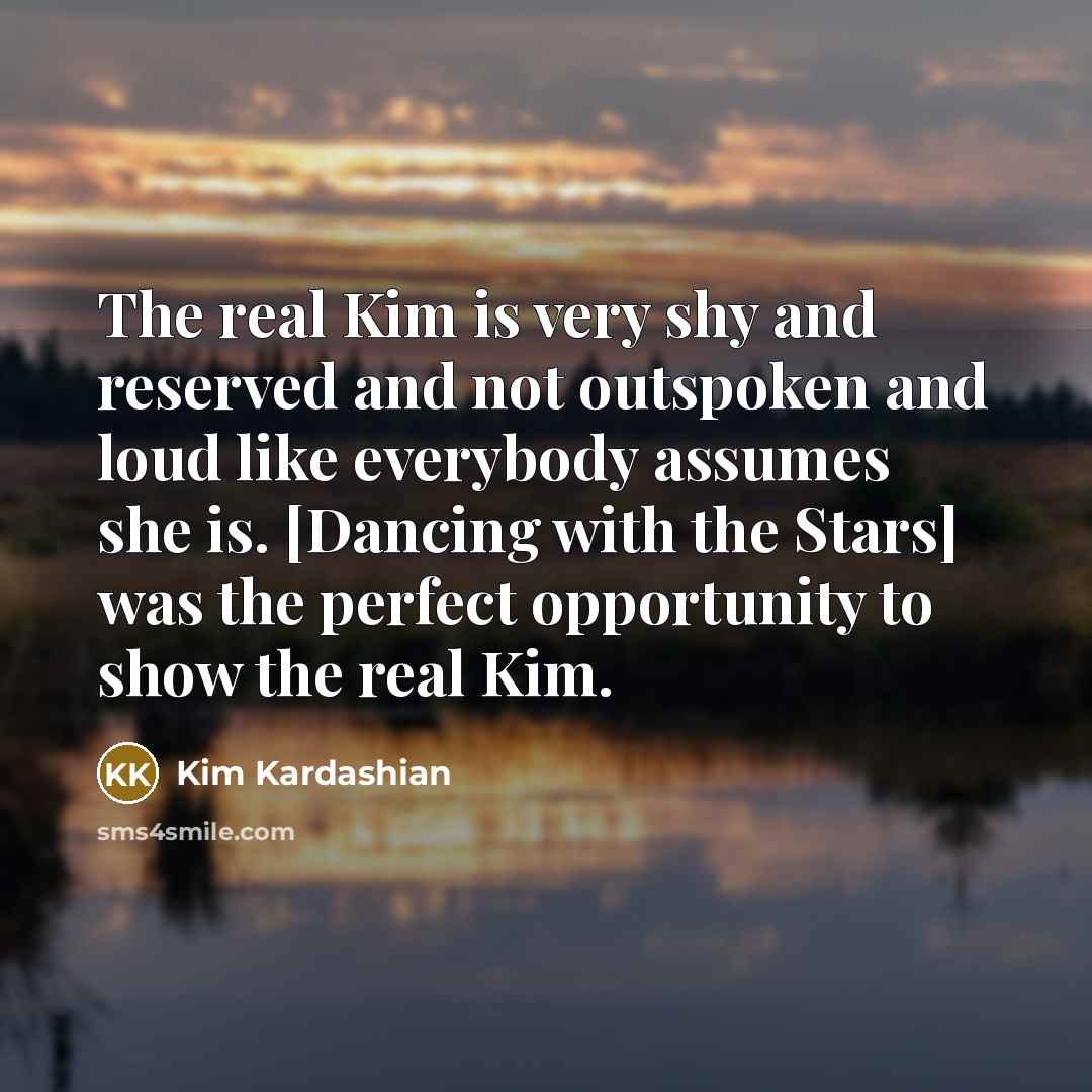 “The real Kim is very shy and reserved and not…” quote by Kim Kardashian