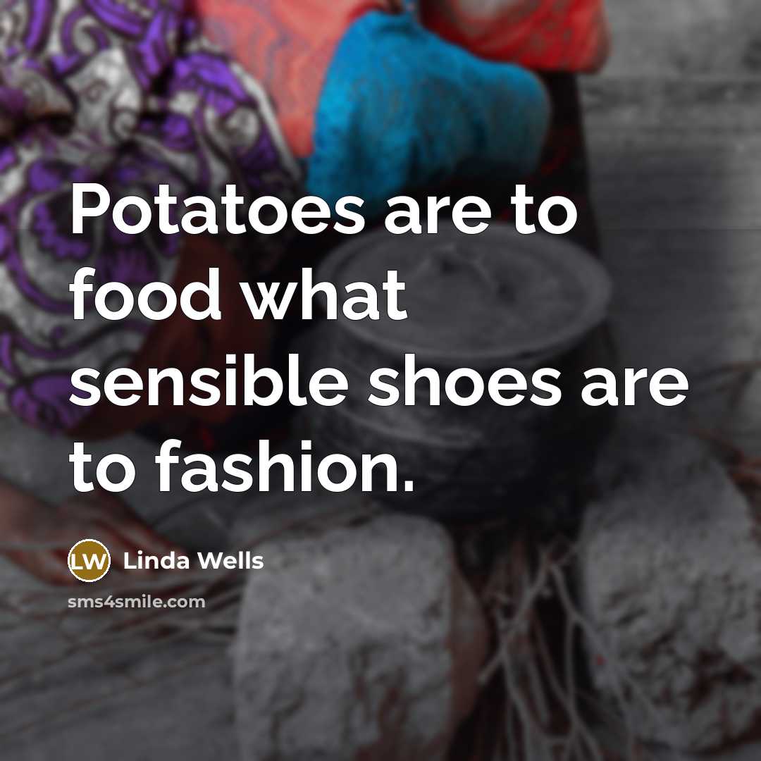 “Potatoes are to food what sensible shoes are to fashion.…” quote by Linda Wells