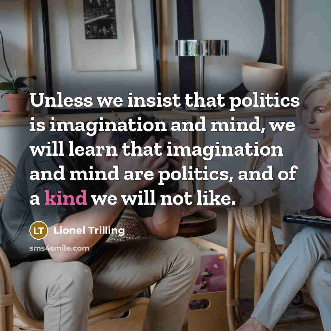 “Unless we insist that politics is imagination and mind, we…” quote by Lionel Trilling