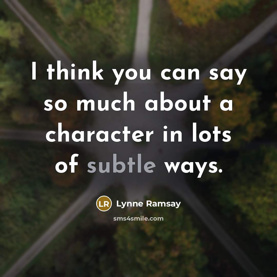 “I think you can say so much about a character…” quote by Lynne Ramsay