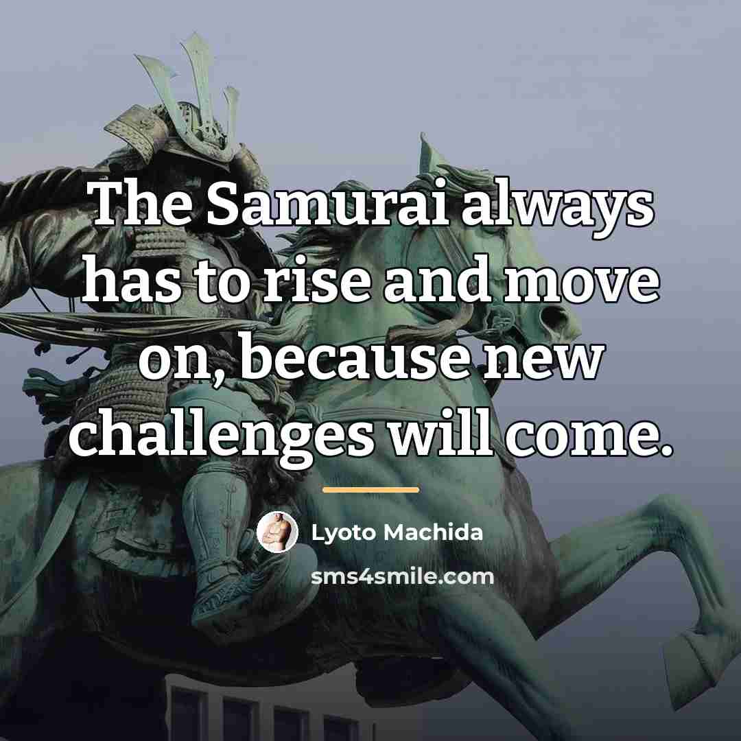 “The Samurai always has to rise and move on, because…” quote by Lyoto Machida