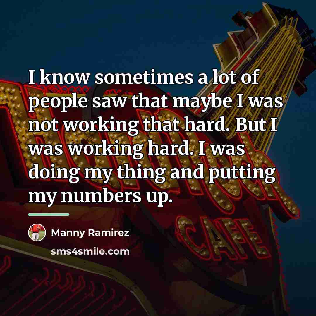 “I know sometimes a lot of people saw that maybe…” quote by Manny Ramirez
