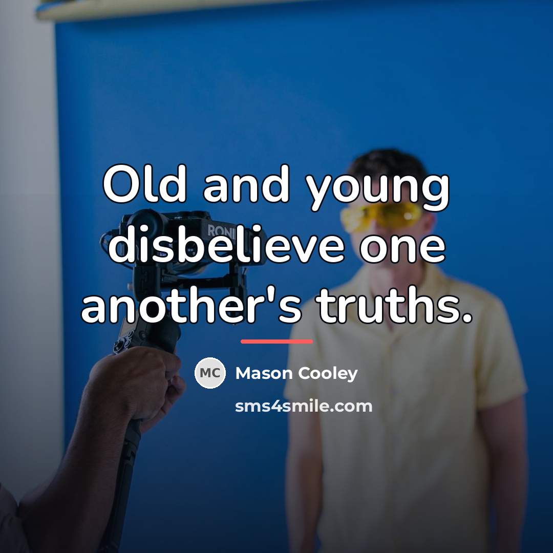 “Old and young disbelieve one another's truths.…” quote by Mason Cooley