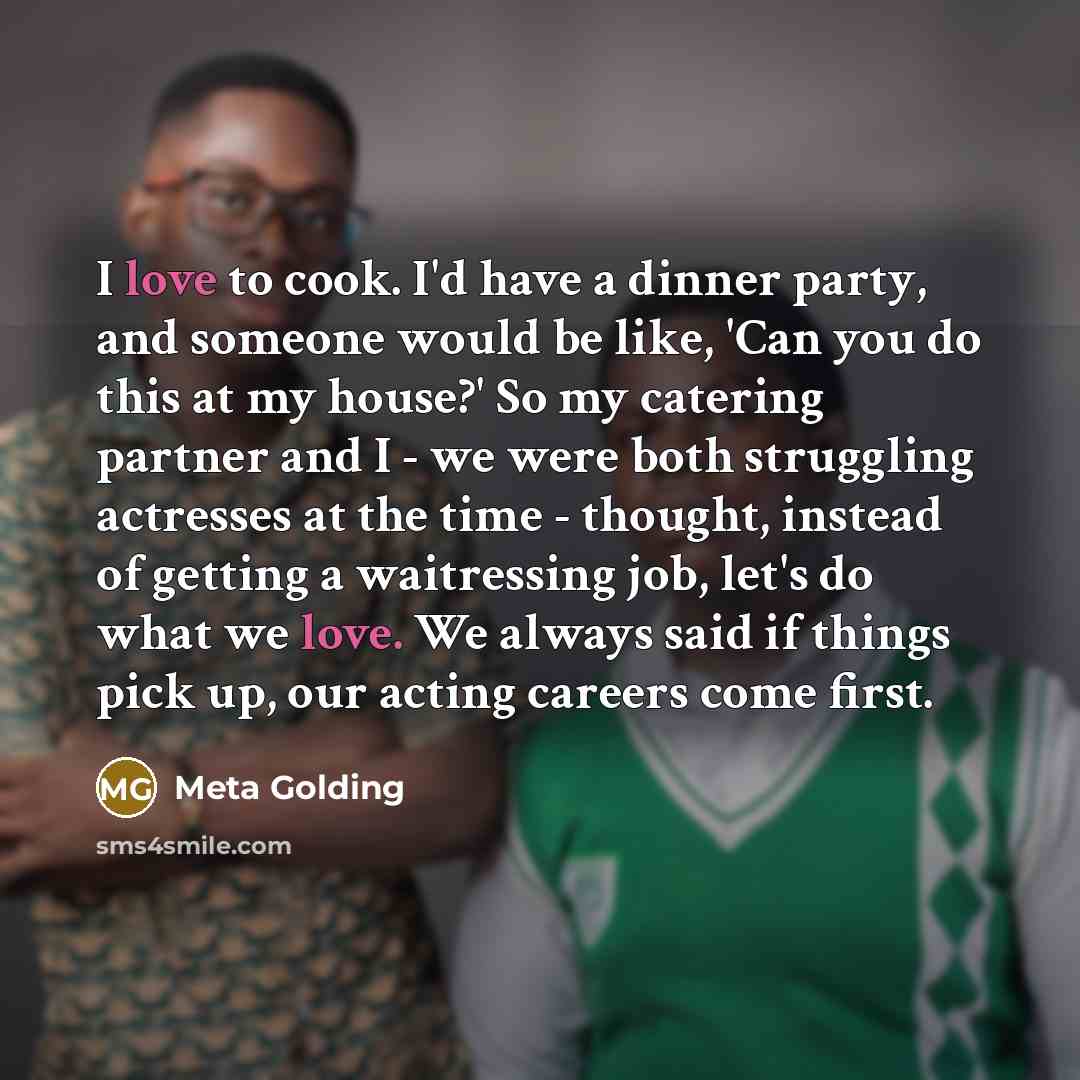 “I love to cook. I'd have a dinner party, and…” quote by Meta Golding