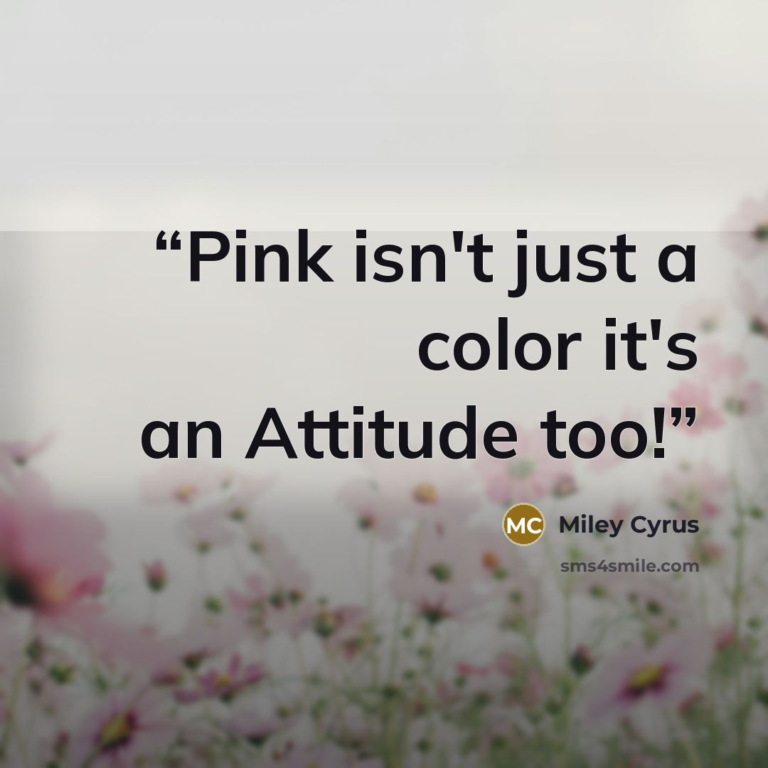 “Pink isn't just a color it's an Attitude too!” quote by Miley Cyrus
