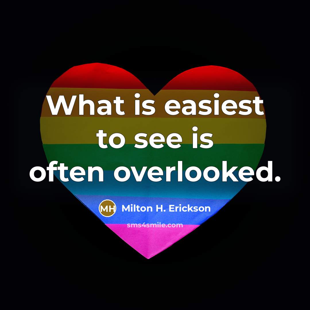 “What is easiest to see is often overlooked.…” quote by Milton H. Erickson