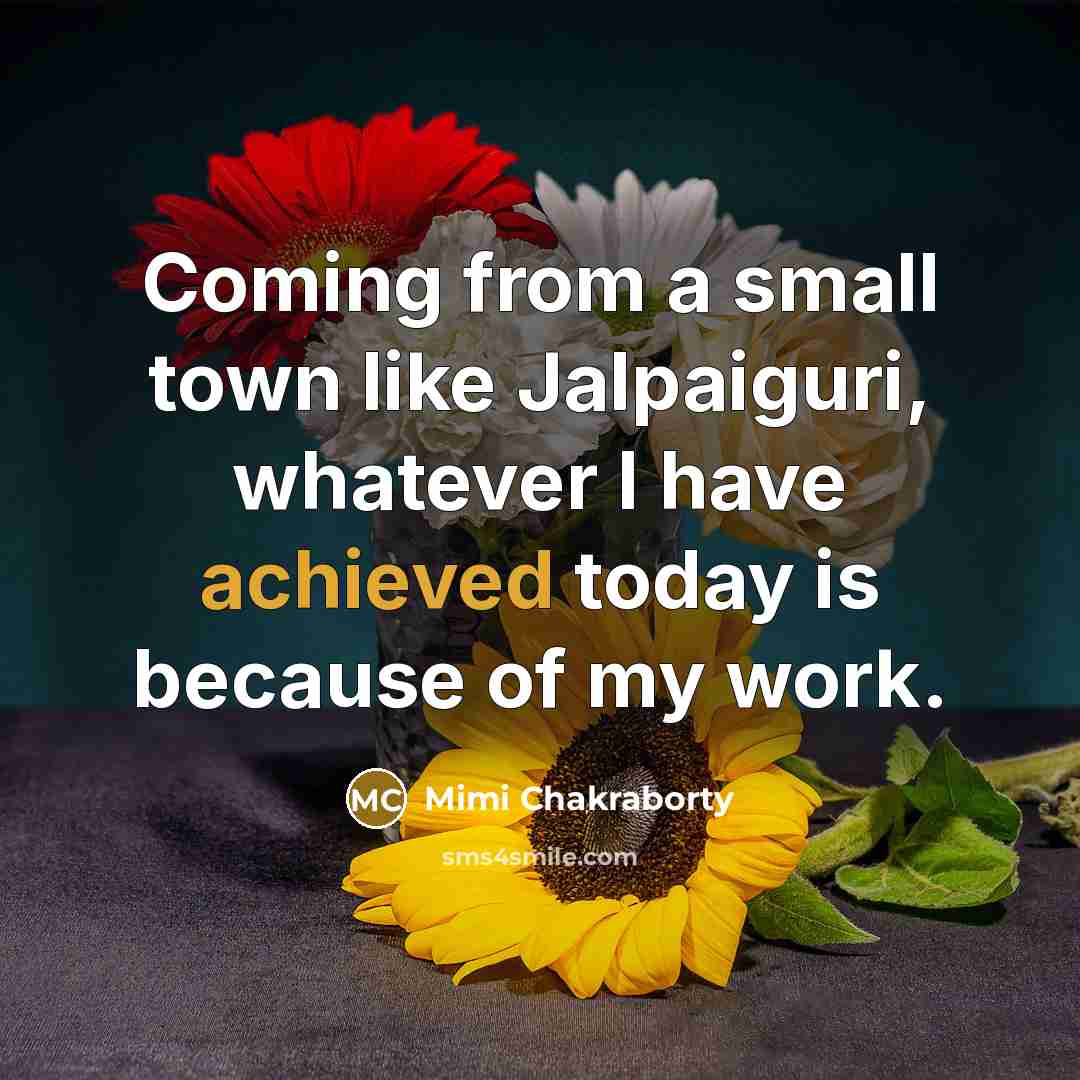 “Coming from a small town like Jalpaiguri, whatever I have achieved today is because of my work.” quote by Mimi Chakraborty