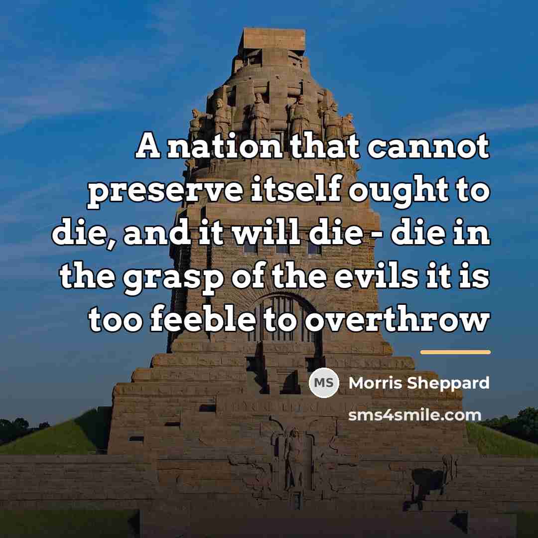 “A nation that cannot preserve itself ought to die, and…” quote by Morris Sheppard