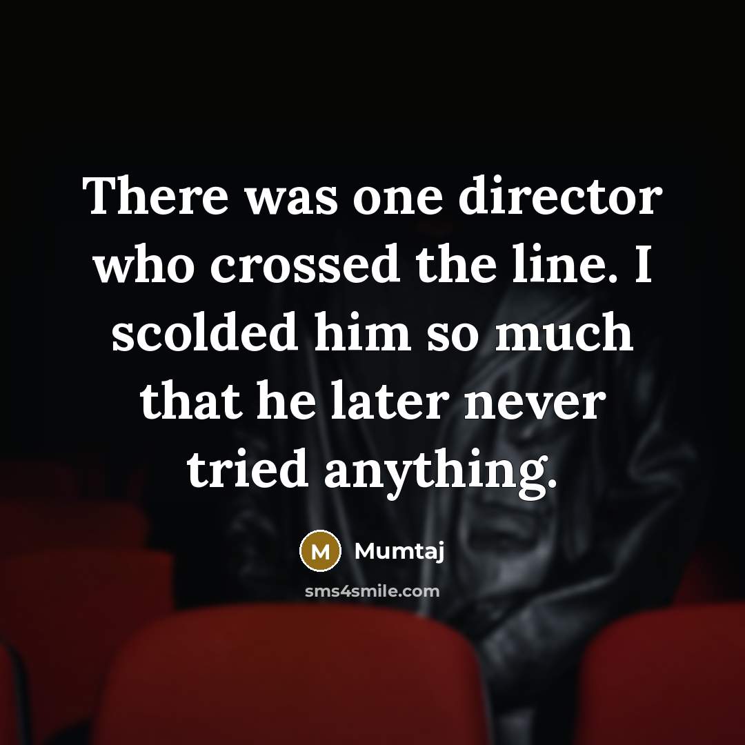 “There was one director who crossed the line. I scolded…” quote by Mumtaj