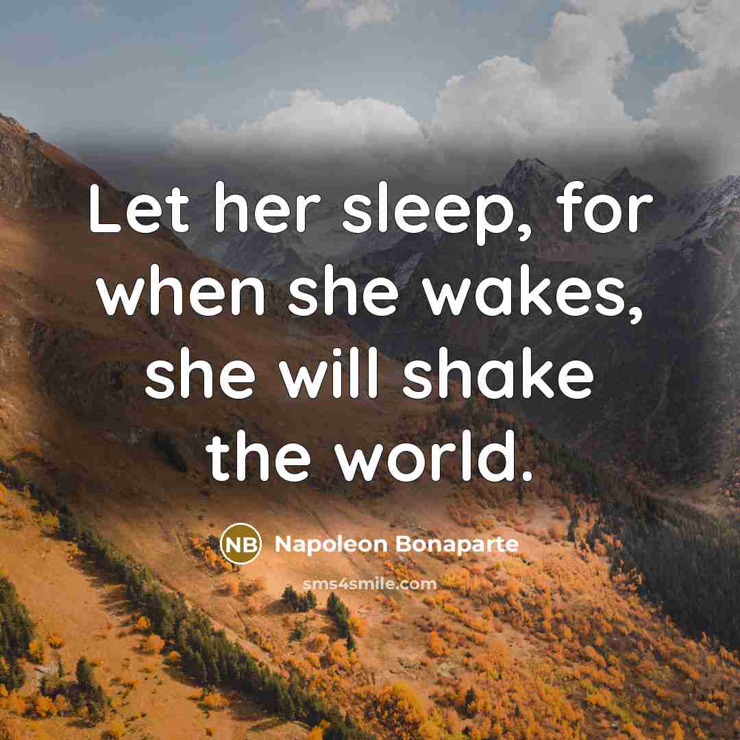 “Let her sleep, for when she wakes, she will shake…” quote by Napoleon Bonaparte