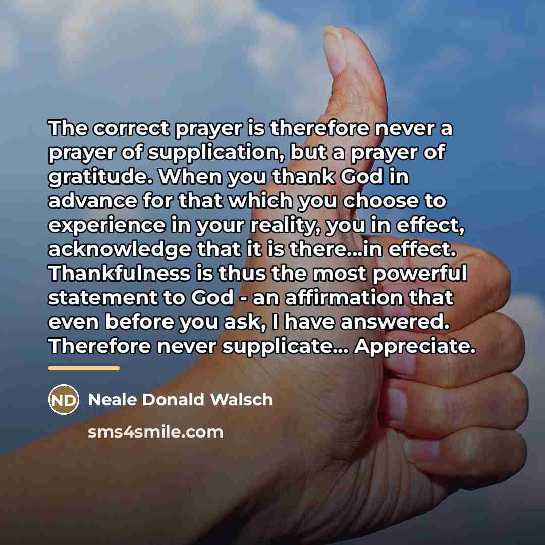 “The correct prayer is therefore never a prayer of supplication,…” quote by Neale Donald Walsch