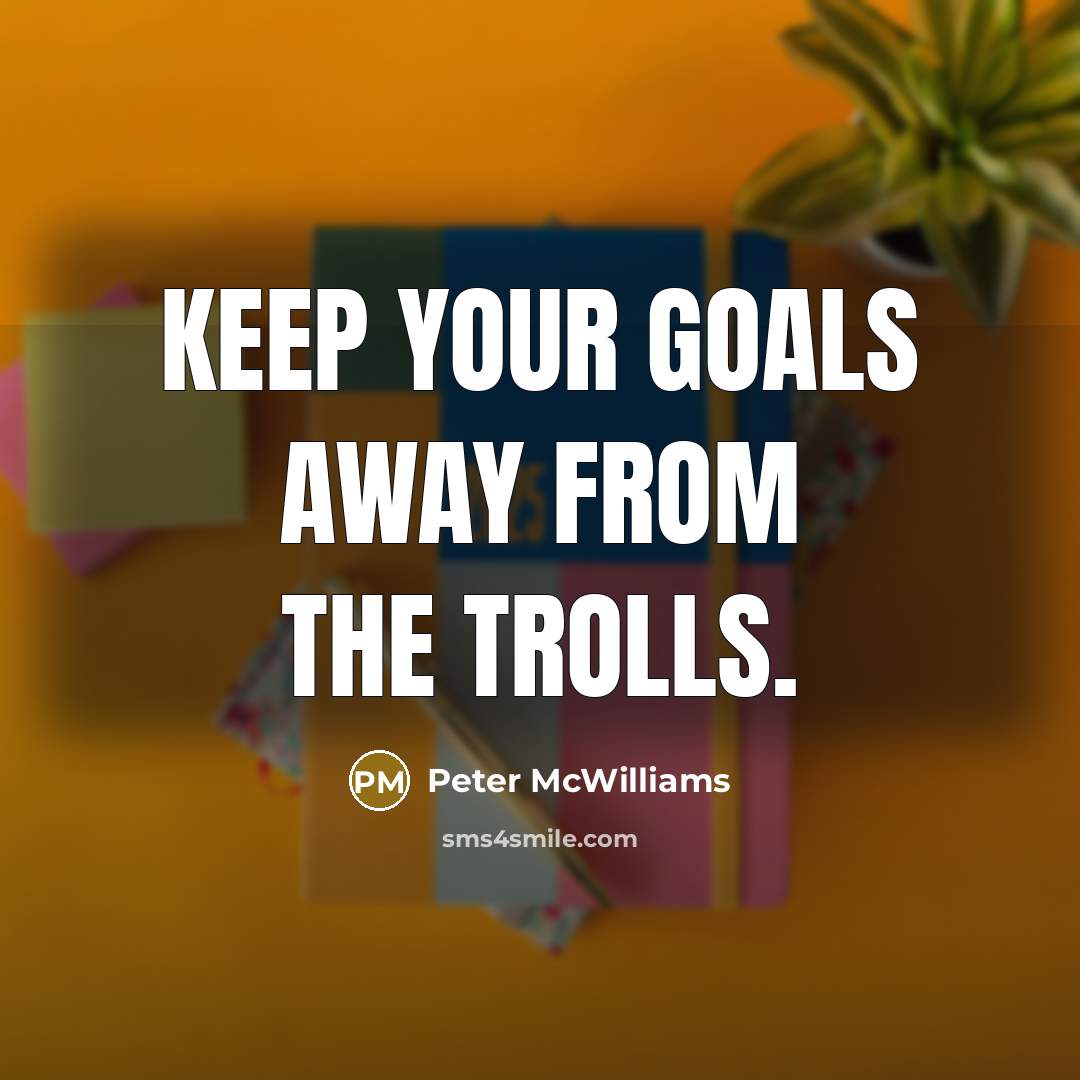 “Keep your goals away from the trolls.…” quote by Peter McWilliams