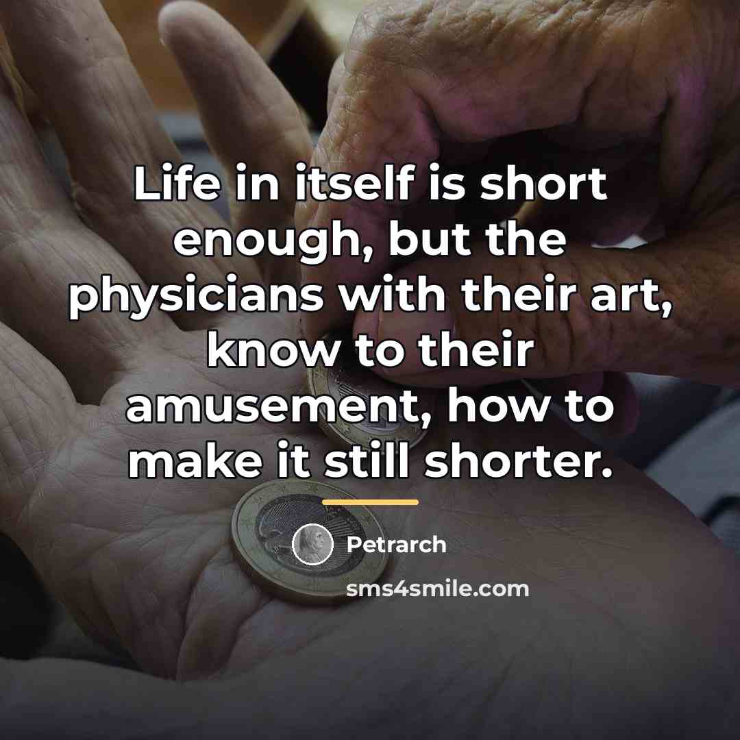 “Life in itself is short enough, but the physicians with…” quote by Petrarch