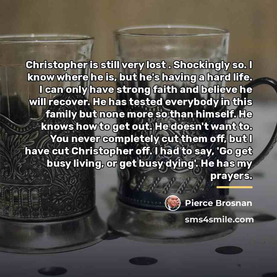 “Christopher is still very lost . Shockingly so. I know…” quote by Pierce Brosnan