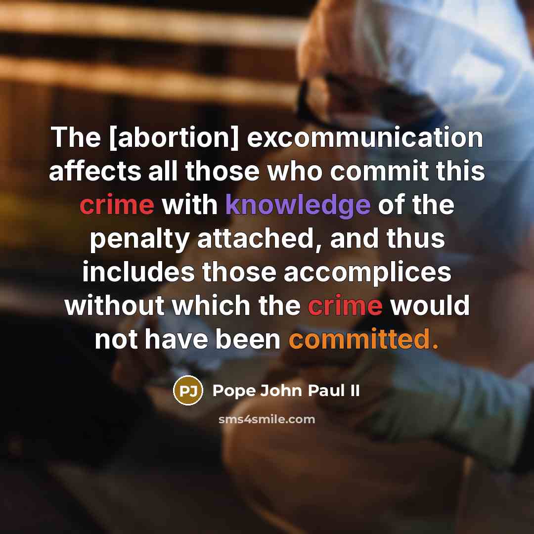 “The [abortion] excommunication affects all those who commit this crime…” quote by Pope John Paul II