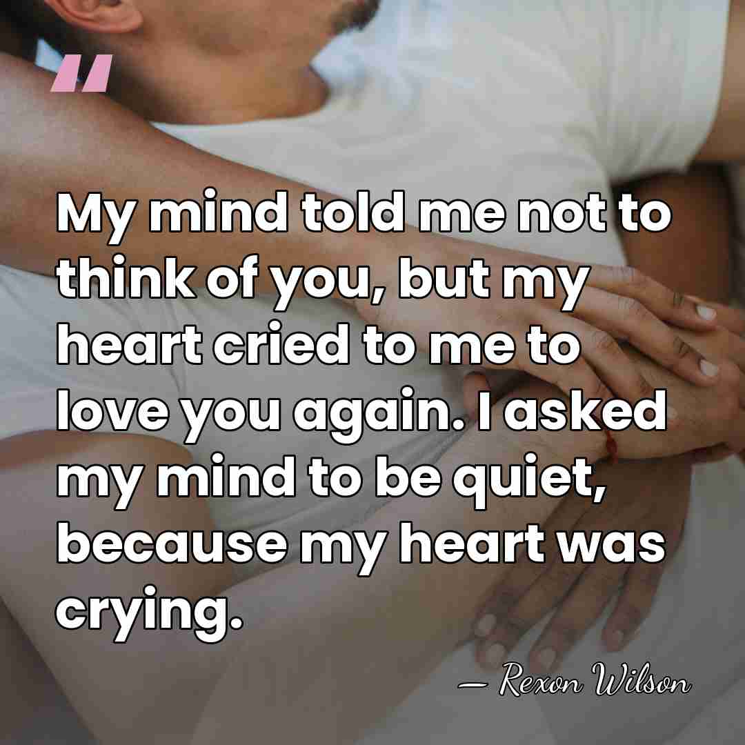 My mind told me not to think of you, but my heart&hellip; - Rexon Wilson