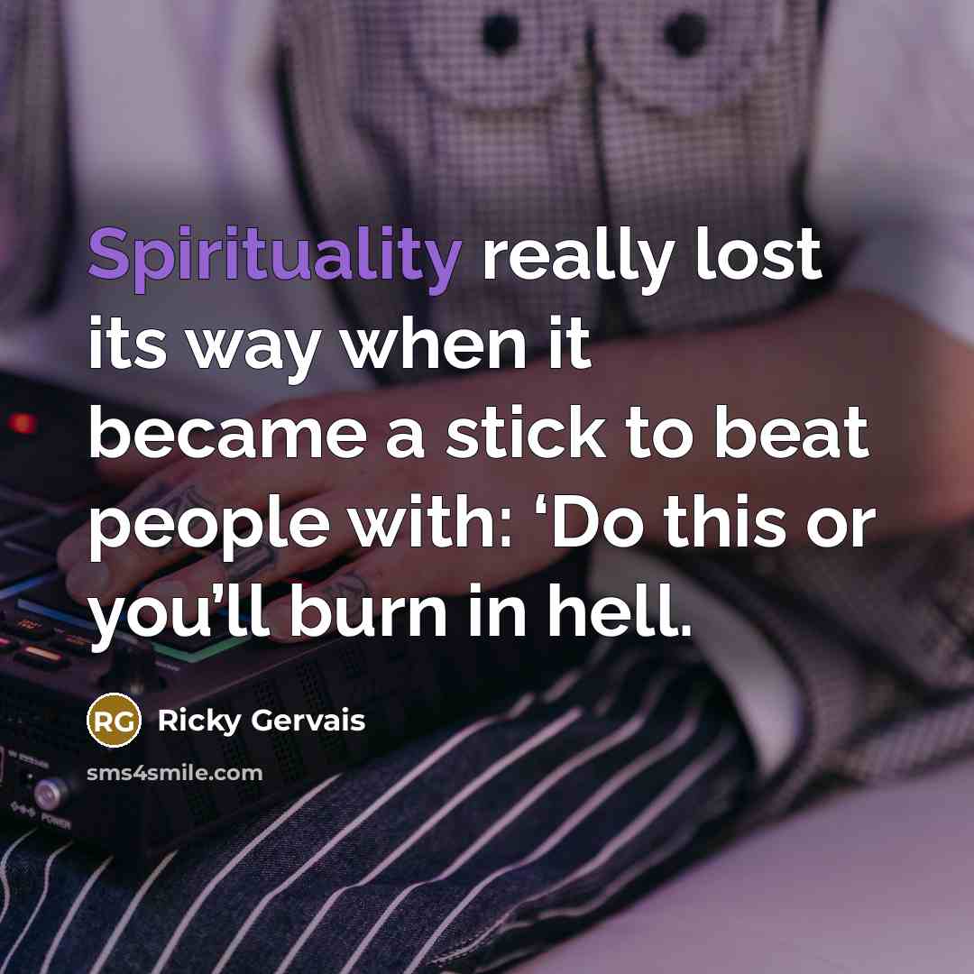 “Spirituality really lost its way when it became a stick…” quote by Ricky Gervais