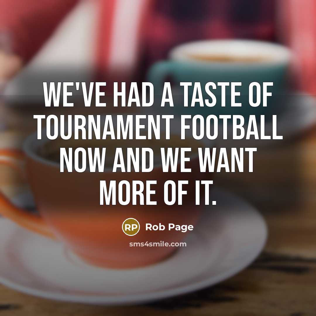 “We've had a taste of tournament football now and we…” quote by Rob Page
