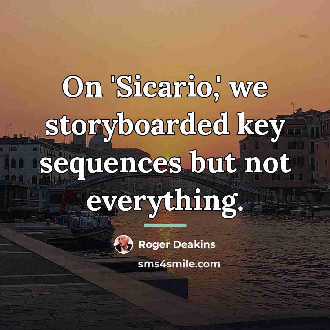 “On 'Sicario,' we storyboarded key sequences but not everything.…” quote by Roger Deakins