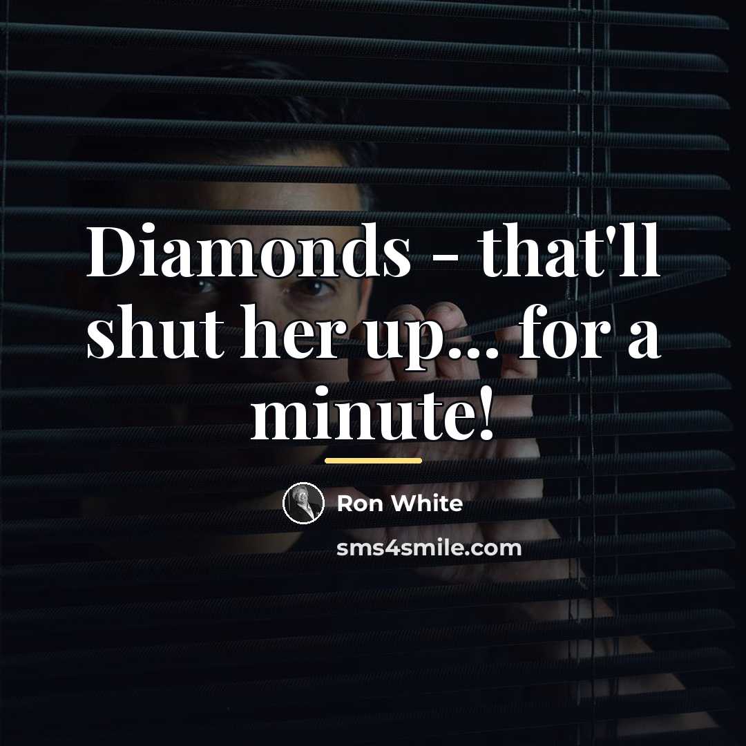 “Diamonds - that'll shut her up... for a minute!…” quote by Ron White
