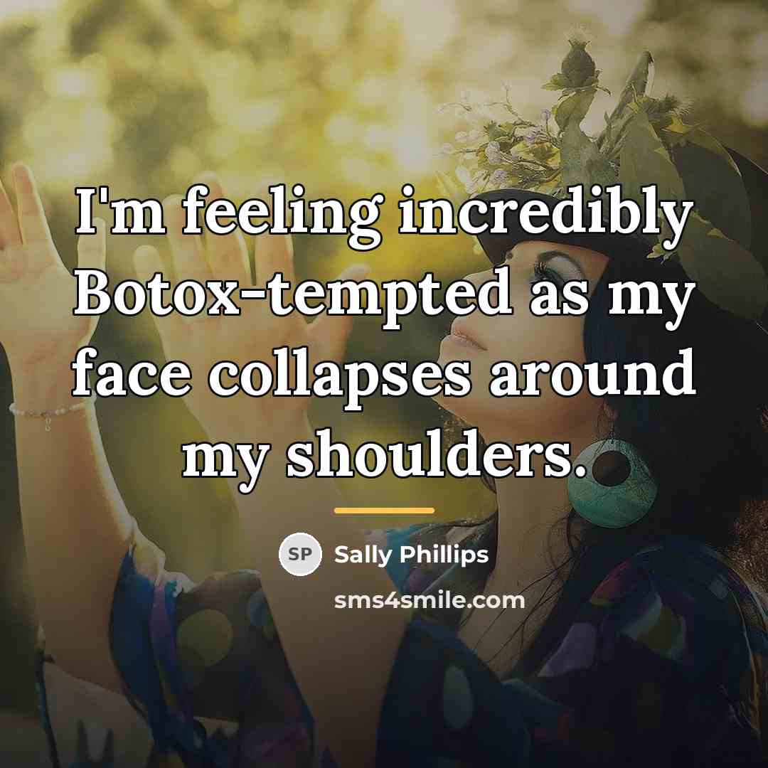 “I'm feeling incredibly Botox-tempted as my face collapses around my…” quote by Sally Phillips