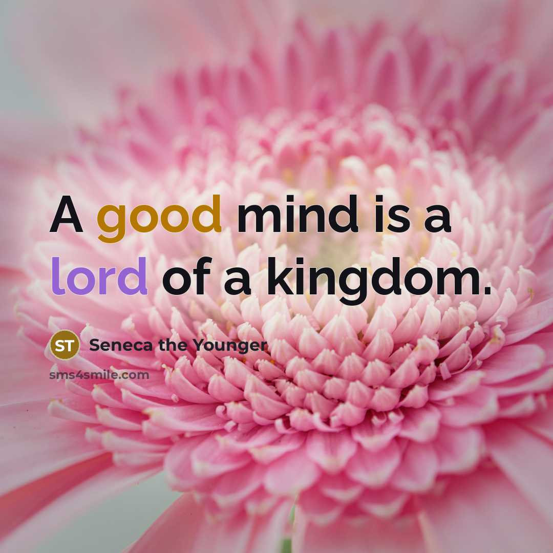“A good mind is a lord of a kingdom.…” quote by Seneca the Younger
