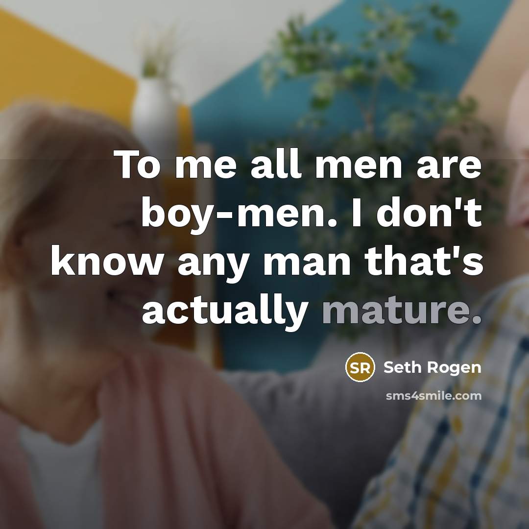 “To me all men are boy-men. I don't know any…” quote by Seth Rogen
