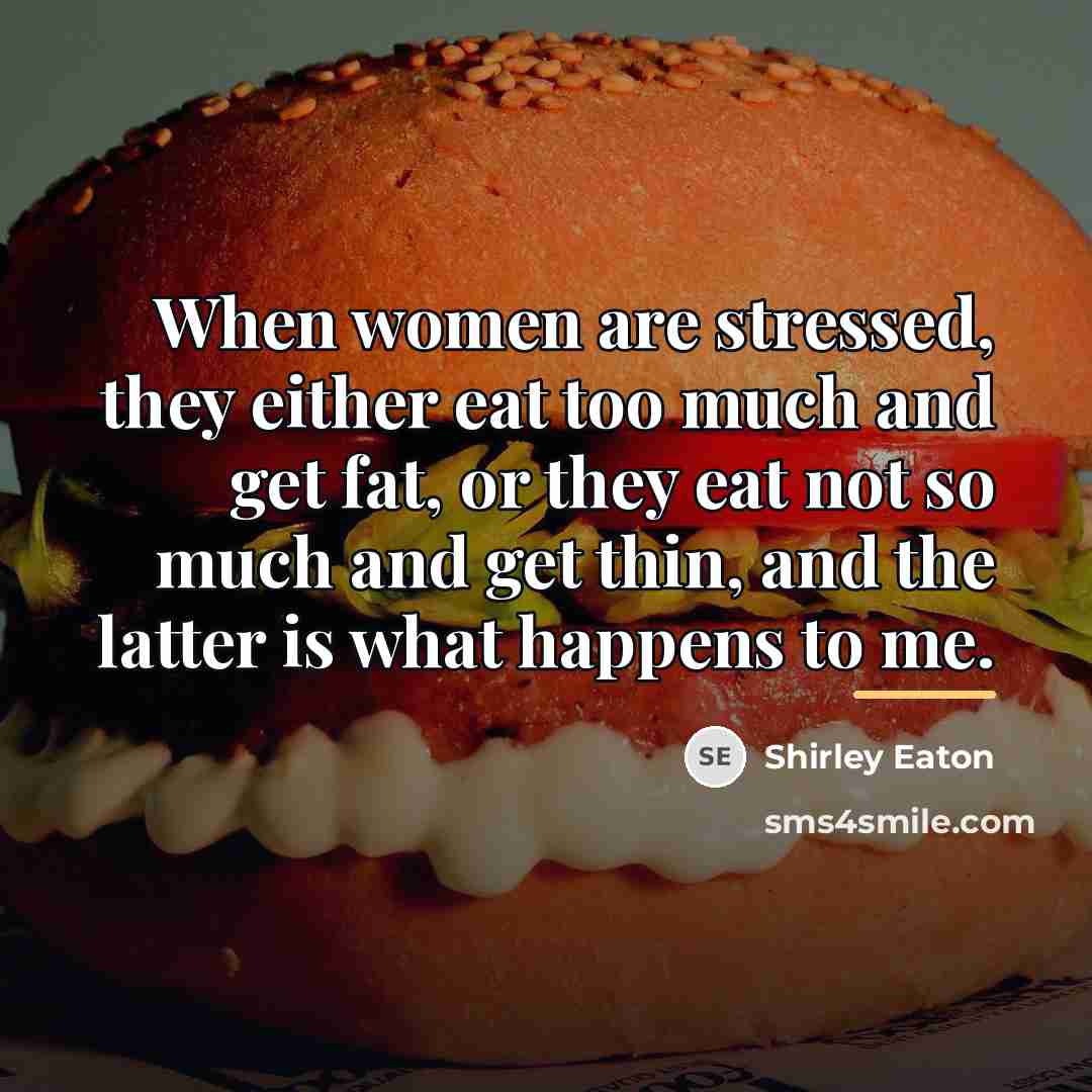 “When women are stressed, they either eat too much and…” quote by Shirley Eaton